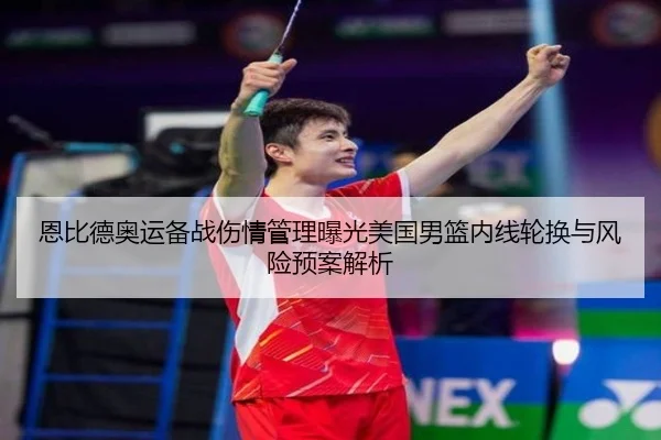 恩比德奥运备战伤情管理曝光美国男篮内线轮换与风险预案解析